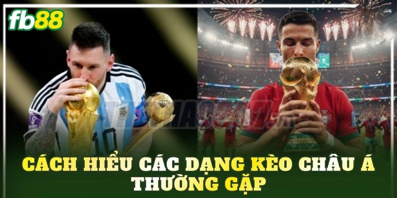 Cách hiểu các dạng kèo châu Á thường gặp