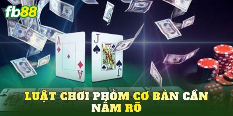 Luật chơi phỏm cơ bản cần nắm rõ