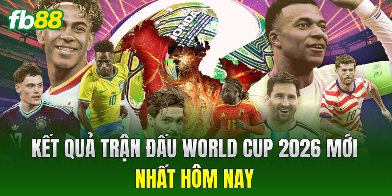Kết Quả Trận Đấu World Cup 2026 Mới Nhất Hôm Nay 2 Kết quả trận đấu World Cup 2026 mới nhất
