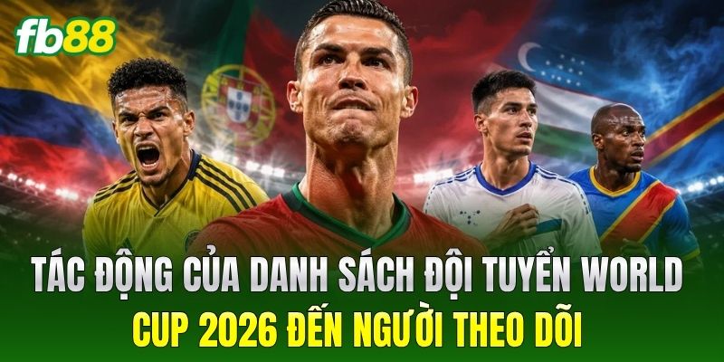 Danh Sách Đội Tuyển World Cup 2026 Cập Nhật Đầy Đủ Mới Nhất 4 Tác động của danh sách đội tuyển World Cup 2026 đến người theo dõi