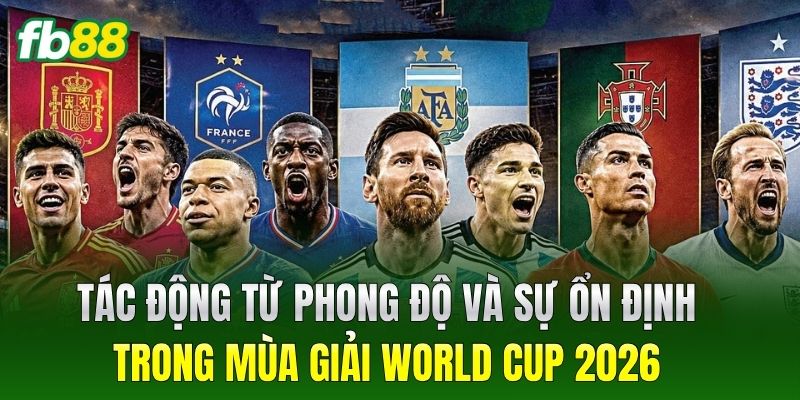 Tác động từ phong độ và sự ổn định trong mùa giải World Cup 2026