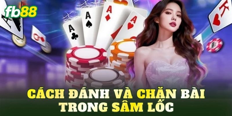 Cách đánh và chặn bài trong Sâm Lốc