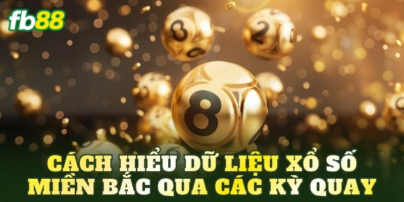 Cách hiểu dữ liệu xổ số miền Bắc qua các kỳ quay