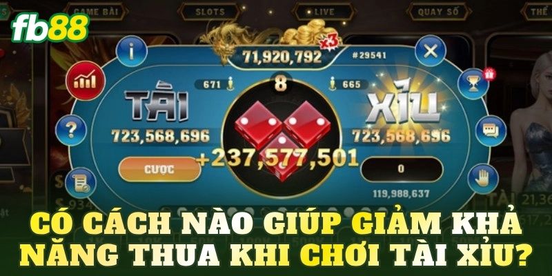 Có cách nào giúp giảm khả năng thua khi chơi tài xỉu?