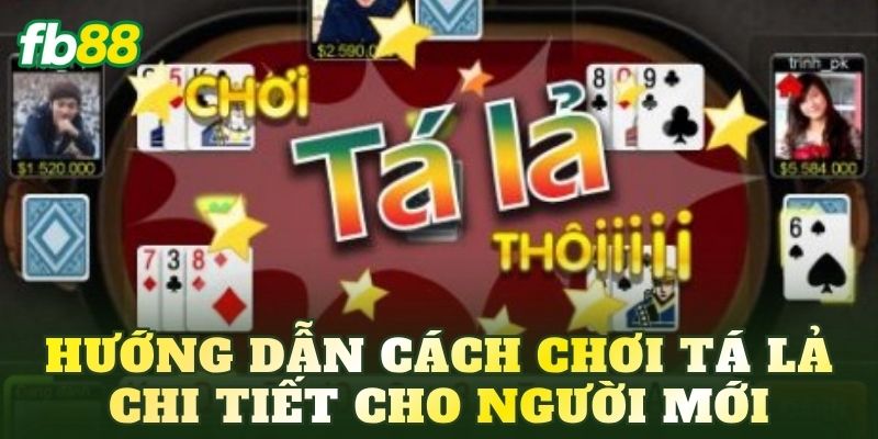 Hướng dẫn cách chơi Tá Lả chi tiết cho người mới