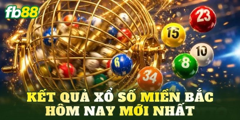Kết quả xổ số miền Bắc hôm nay mới nhất