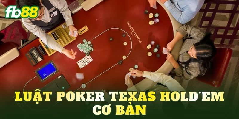 Luật Poker Texas Hold’em cơ bản