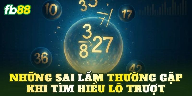 Những sai lầm thường gặp khi tìm hiểu lô trượt