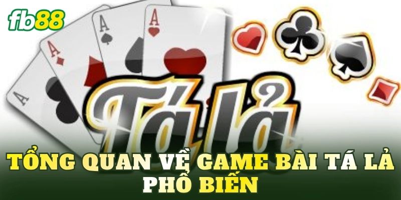 Tổng quan về game bài Tá lả phổ biến
