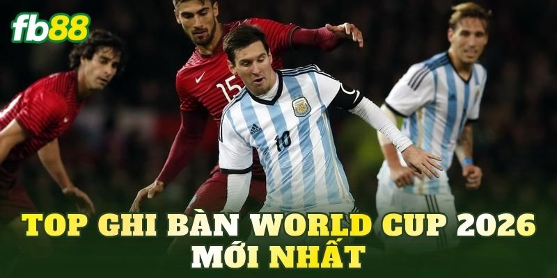 Top ghi bàn World Cup 2026 mới nhất