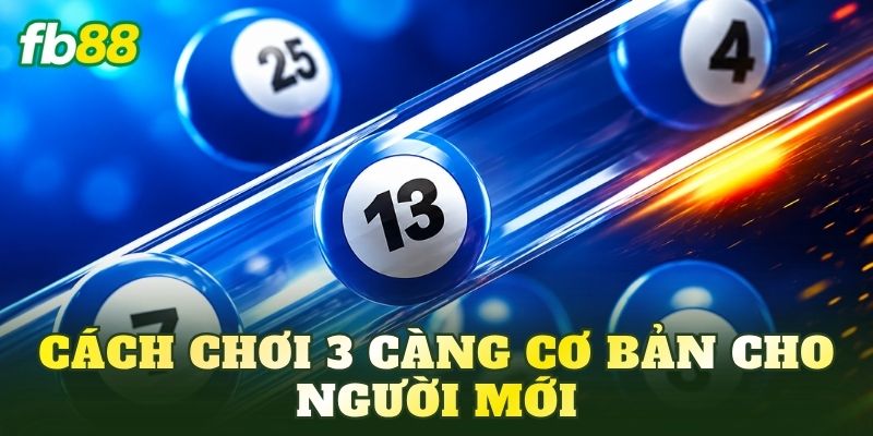 Cách chơi 3 càng cơ bản cho người mới
