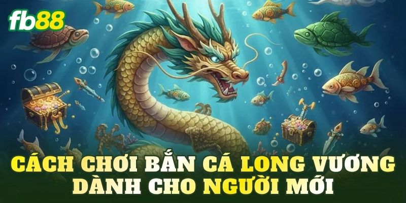 Bắn Cá Long Vương: Khám Phá Game Săn Cá Đầy Hấp Dẫn 3 Cách chơi bắn cá Long Vương dành cho người mới