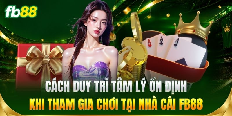 Cách duy trì tâm lý ổn định khi tham gia