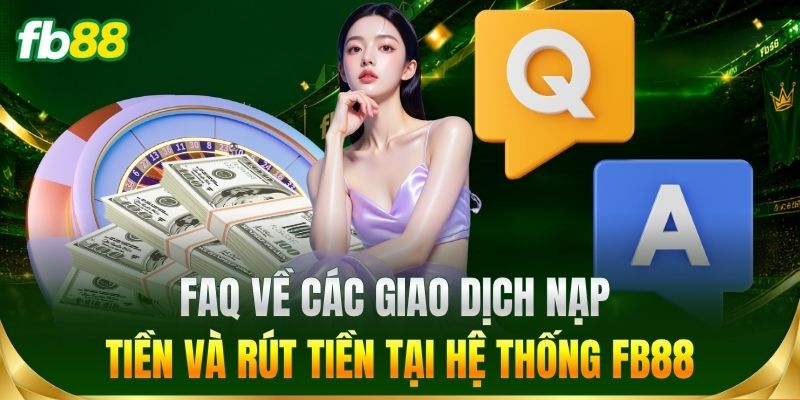 FAQ về nạp tiền và rút tiền tại hệ thống