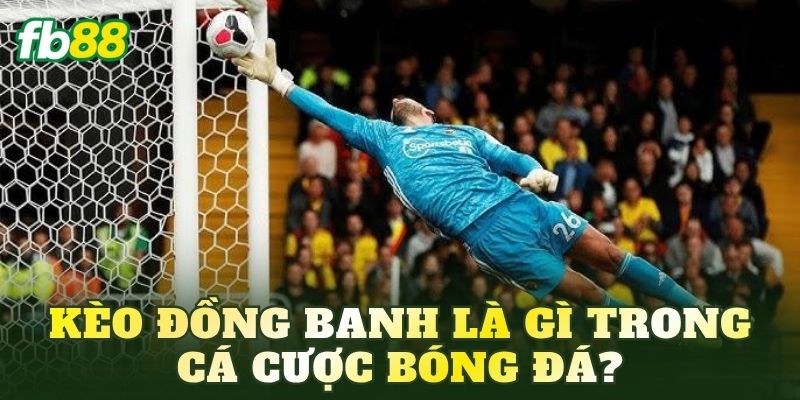 Kèo đồng banh là gì trong cá cược bóng đá?