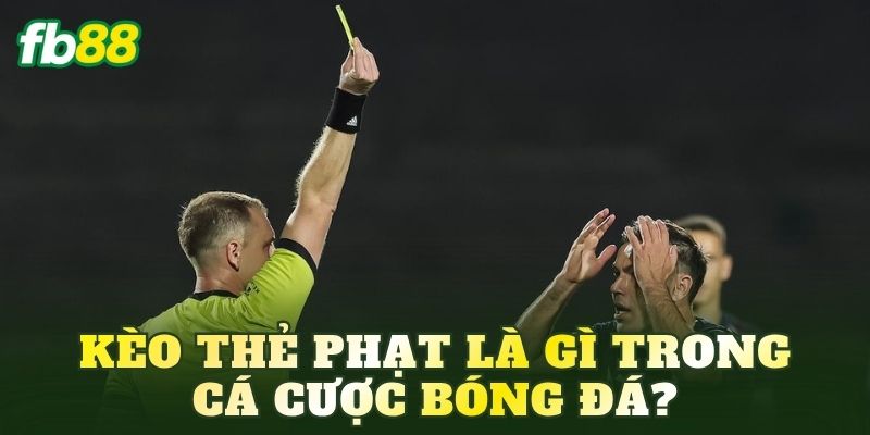Kèo thẻ phạt là gì trong cá cược bóng đá?