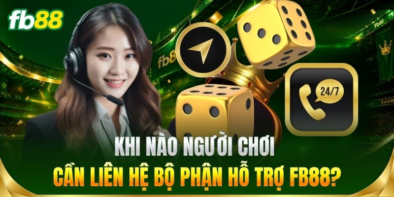 Khi nào người chơi cần liên hệ bộ phận hỗ trợ FB88?