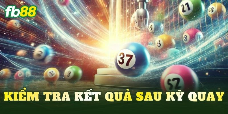 Kiểm tra kết quả sau kỳ quay