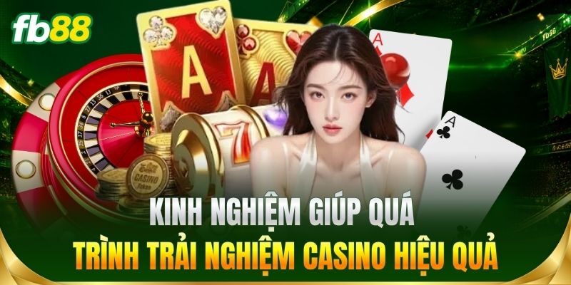 Kinh nghiệm giúp quá trình trải nghiệm Casino hiệu quả