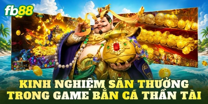 Kinh nghiệm săn thưởng trong game bắn cá Thần Tài
