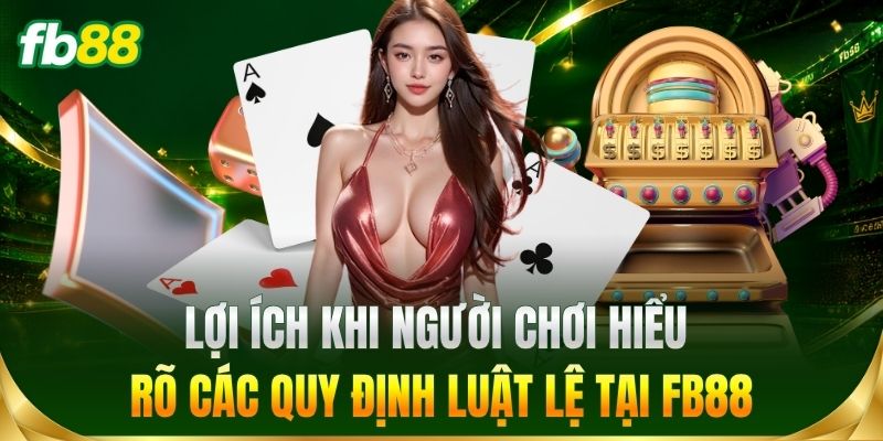 Lợi ích khi hiểu rõ các quy định luật lệ tại FB88