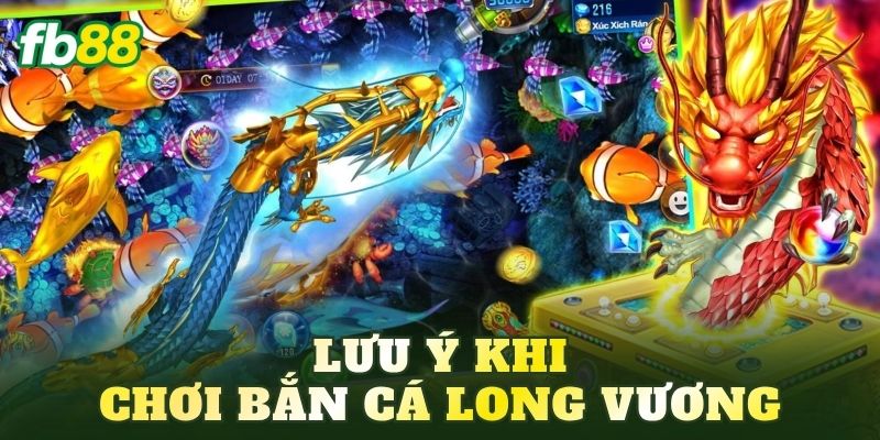 Bắn Cá Long Vương: Khám Phá Game Săn Cá Đầy Hấp Dẫn 4 Lưu ý khi chơi bắn cá Long Vương