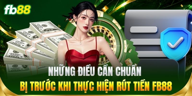 Những điều cần chuẩn bị trước khi thực hiện rút tiền