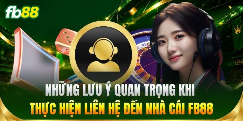 Những lưu ý quan trọng khi liên hệ