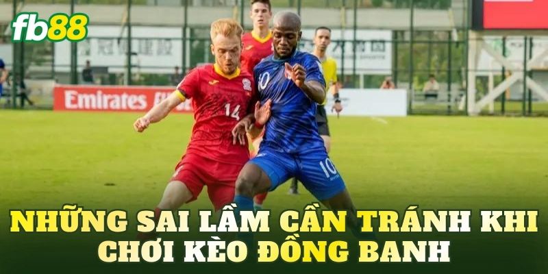 Những sai lầm cần tránh khi chơi kèo đồng banh