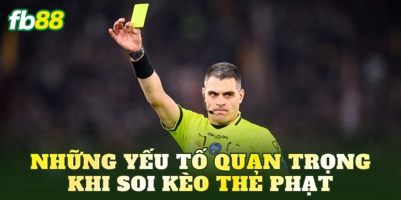 Những yếu tố quan trọng khi soi kèo thẻ phạt