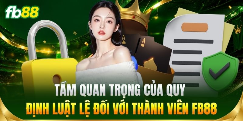 Tầm quan trọng của quy định luật lệ đối với thành viên FB88