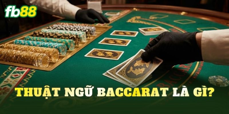 Thuật Ngữ Baccarat: Giải Mã Các Khái Niệm Cần Biết 2026 2 Thuật ngữ Baccarat là gì?