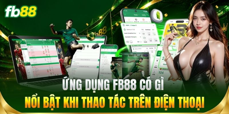 Ứng dụng FB88 có gì nổi bật trên điện thoại?