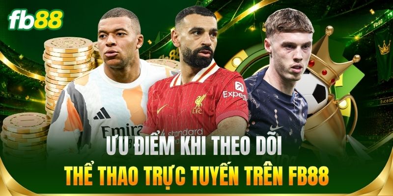Ưu điểm khi theo dõi thể thao trực tuyến trên FB88