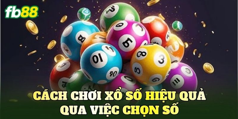Cách chơi xổ số hiệu quả qua việc chọn số
