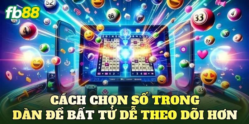 Cách chọn số trong dàn đề bất tử dễ theo dõi hơn