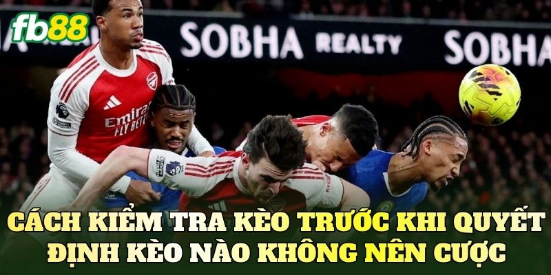 Cách kiểm tra kèo trước khi quyết định kèo nào không nên cược
