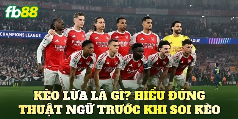 Kèo lừa là gì? Hiểu đúng thuật ngữ trước khi soi kèo