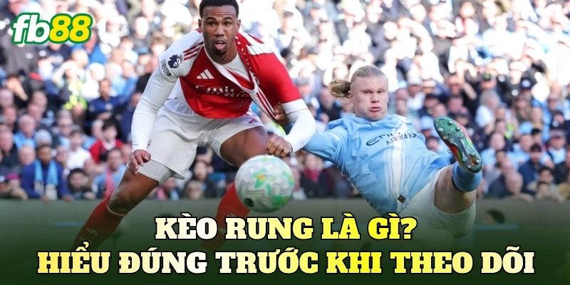 Kèo rung là gì? Hiểu đúng trước khi theo dõi