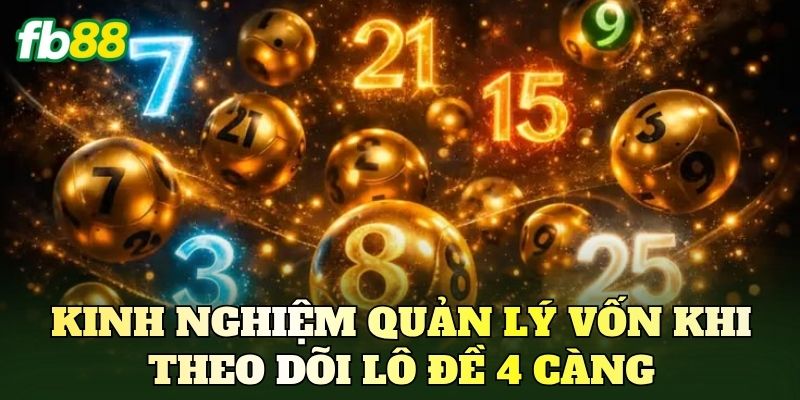 Kinh nghiệm quản lý vốn khi theo dõi lô đề 4 càng