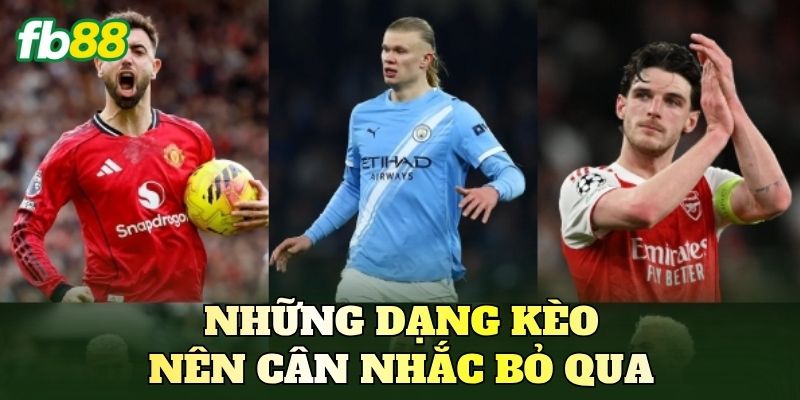 Những dạng kèo nên cân nhắc bỏ qua