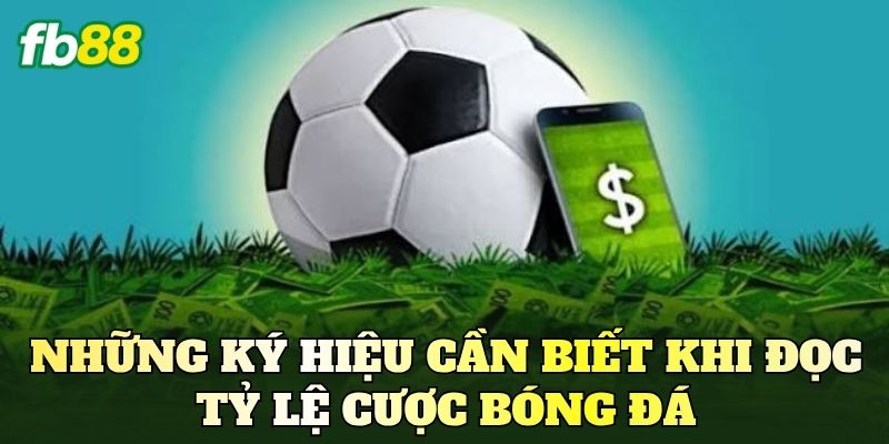 Những ký hiệu cần biết khi đọc tỷ lệ cược bóng đá