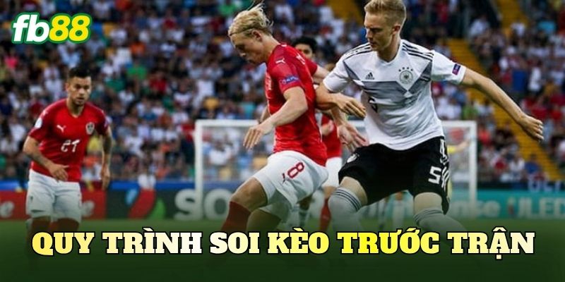 Quy trình soi kèo trước trận