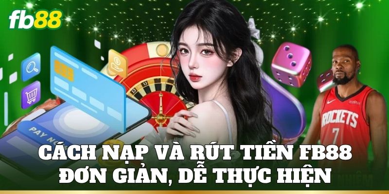 Cách nạp và rút tiền FB88 đơn giản, dễ thực hiện