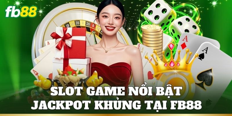 Slot game nổi bật – Jackpot khủng tại FB88